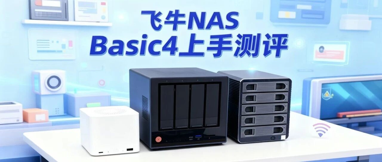 飞牛 NAS Basic4 上手测评，你觉得如何？