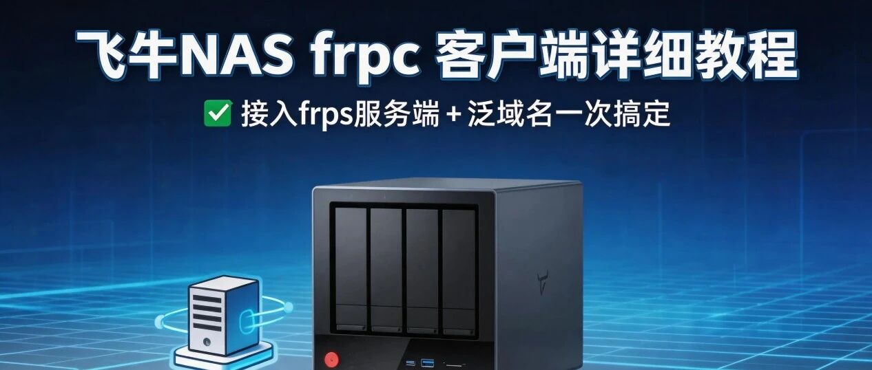 牛NAS frpc 客户端详细教程：接入 frps 服务端 + 泛域名一次搞定